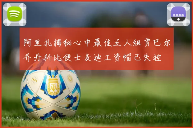 阿里扎揭秘心中最佳五人组贾巴尔乔丹科比便士麦迪工资帽已失控